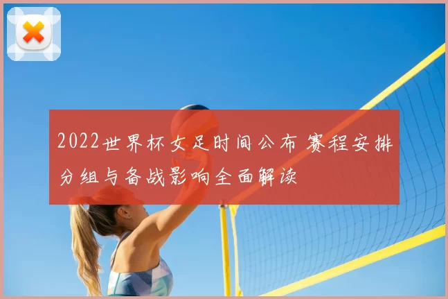 2022世界杯女足时间公布 赛程安排分组与备战影响全面解读
