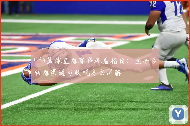 CBA篮球直播赛事观看指南:全平台转播渠道与收视方式详解