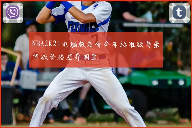 NBA2K21电脑版定价公布标准版与豪华版价格差异明显