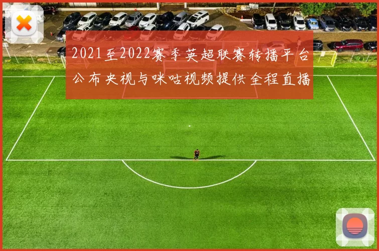 2021至2022赛季英超联赛转播平台公布央视与咪咕视频提供全程直播