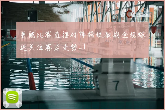 鲁能比赛直播对阵强敌激战全场球迷关注赛后走势_1