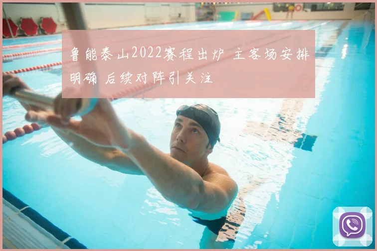 鲁能泰山2022赛程出炉 主客场安排明确 后续对阵引关注