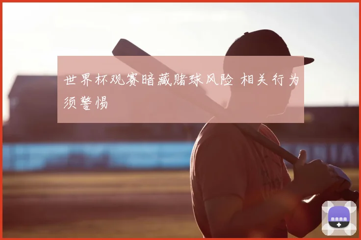 世界杯观赛暗藏赌球风险 相关行为须警惕
