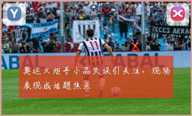 奥运火炬手小品失误引关注,现场表现成话题焦点